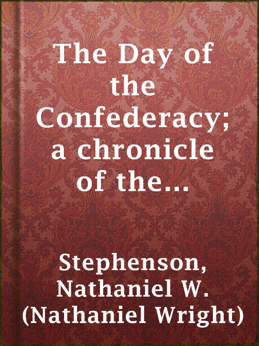 Title details for The Day of the Confederacy; a chronicle of the embattled South by Nathaniel W. (Nathaniel Wright) Stephenson - Available